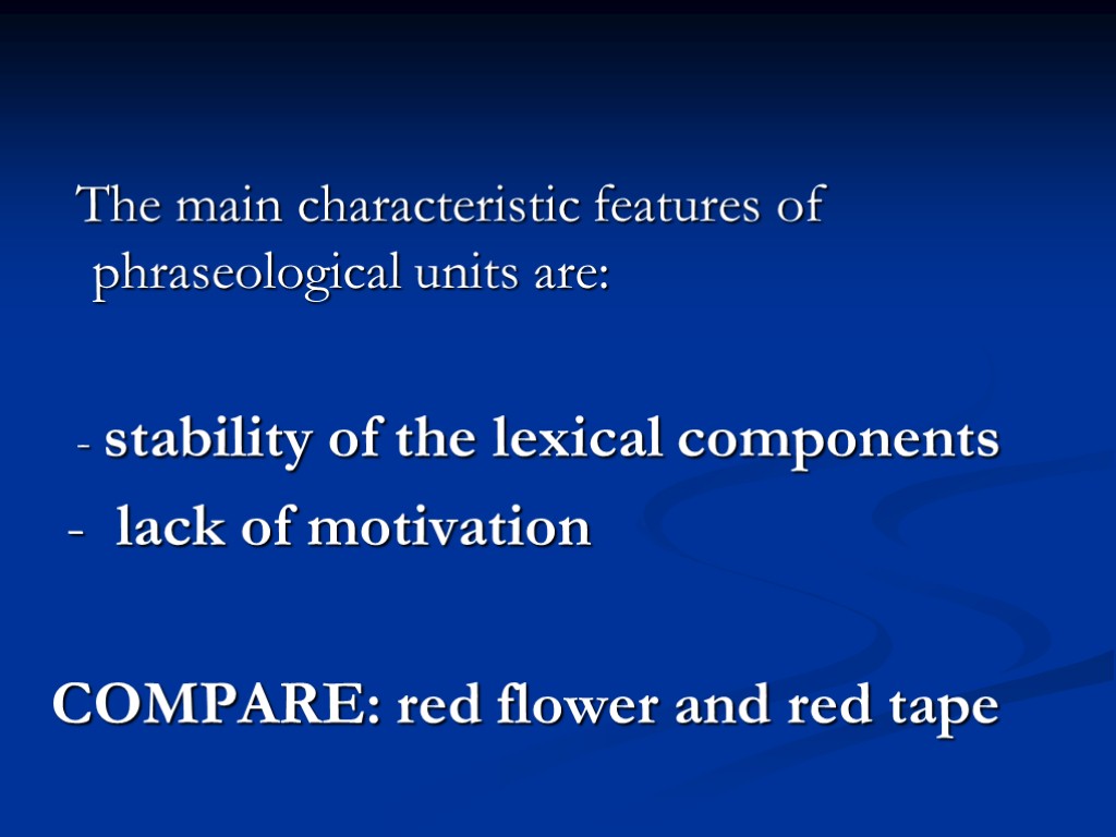 The main characteristic features of phraseological units are: - stability of the lexical components